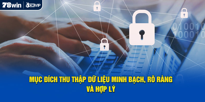 Mục đích thu thập dữ liệu minh bạch, rõ ràng và hợp lý 